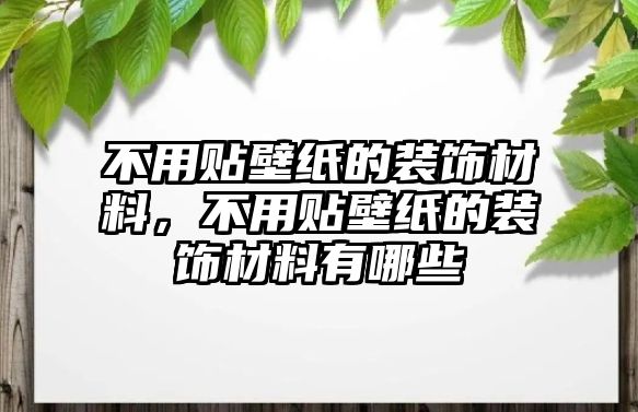 不用貼壁紙的裝飾材料，不用貼壁紙的裝飾材料有哪些