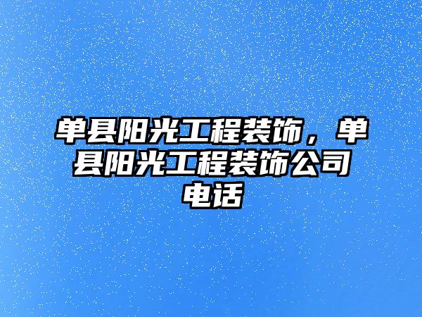 單縣陽光工程裝飾，單縣陽光工程裝飾公司電話