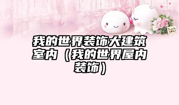 我的世界裝飾大建筑室內(nèi)（我的世界屋內(nèi)裝飾）