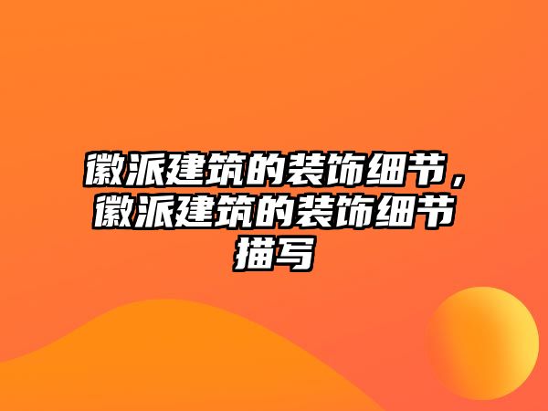 徽派建筑的裝飾細(xì)節(jié)，徽派建筑的裝飾細(xì)節(jié)描寫
