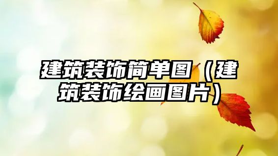 建筑裝飾簡(jiǎn)單圖（建筑裝飾繪畫(huà)圖片）