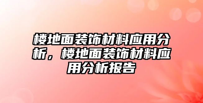 樓地面裝飾材料應(yīng)用分析，樓地面裝飾材料應(yīng)用分析報告