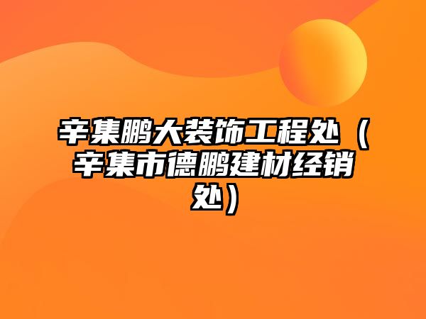 辛集鵬大裝飾工程處（辛集市德鵬建材經(jīng)銷處）