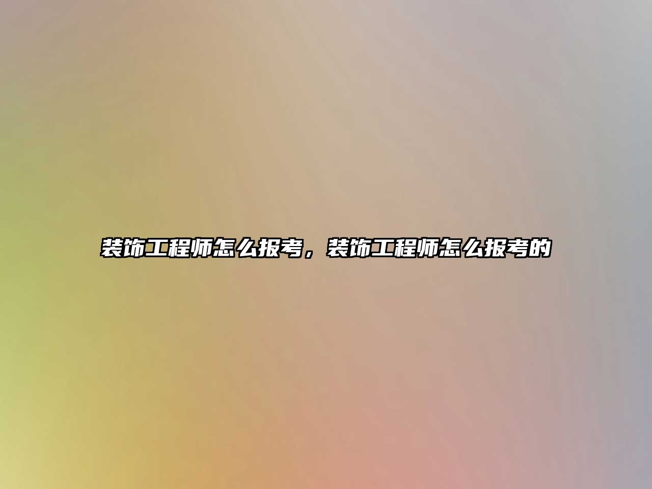 裝飾工程師怎么報(bào)考，裝飾工程師怎么報(bào)考的