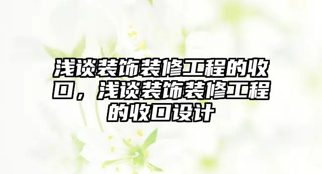 淺談裝飾裝修工程的收口，淺談裝飾裝修工程的收口設(shè)計(jì)