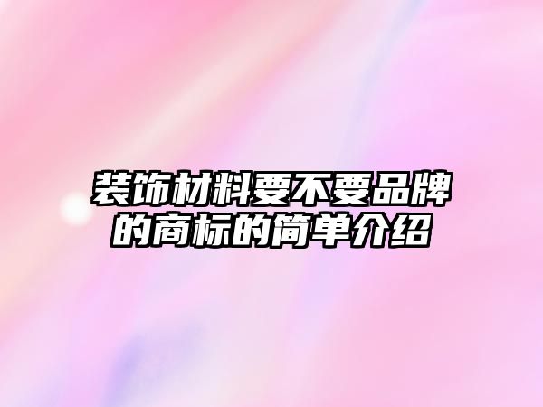 裝飾材料要不要品牌的商標(biāo)的簡單介紹