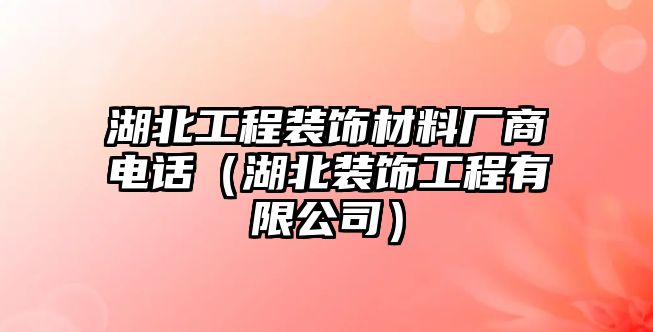湖北工程裝飾材料廠商電話（湖北裝飾工程有限公司）