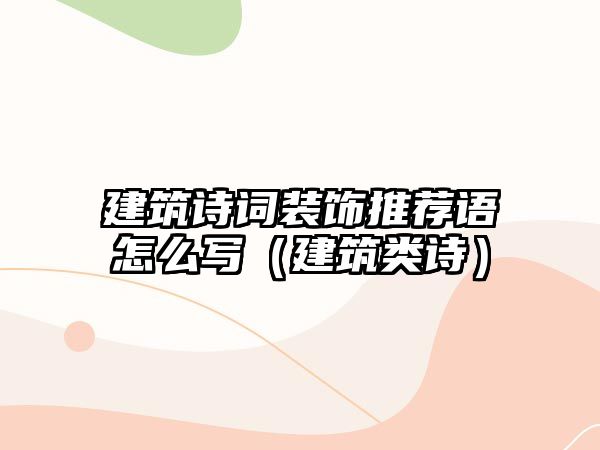 建筑詩(shī)詞裝飾推薦語(yǔ)怎么寫(xiě)（建筑類(lèi)詩(shī)）