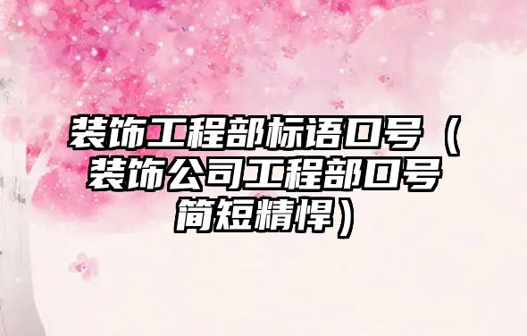 裝飾工程部標(biāo)語口號(hào)（裝飾公司工程部口號(hào)簡(jiǎn)短精悍）