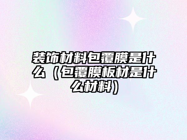 裝飾材料包覆膜是什么（包覆膜板材是什么材料）