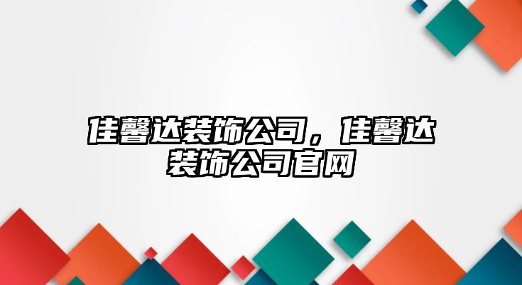 佳馨達裝飾公司，佳馨達裝飾公司官網(wǎng)