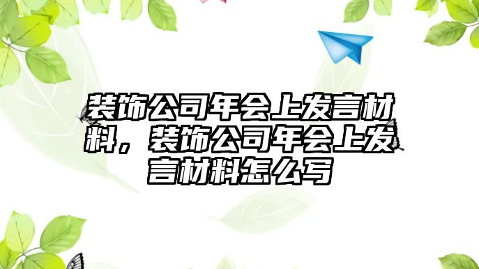 裝飾公司年會上發(fā)言材料，裝飾公司年會上發(fā)言材料怎么寫