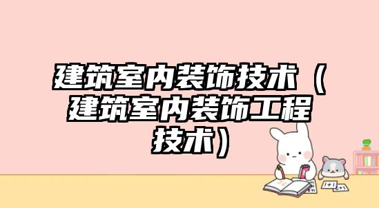 建筑室內(nèi)裝飾技術(shù)（建筑室內(nèi)裝飾工程技術(shù)）