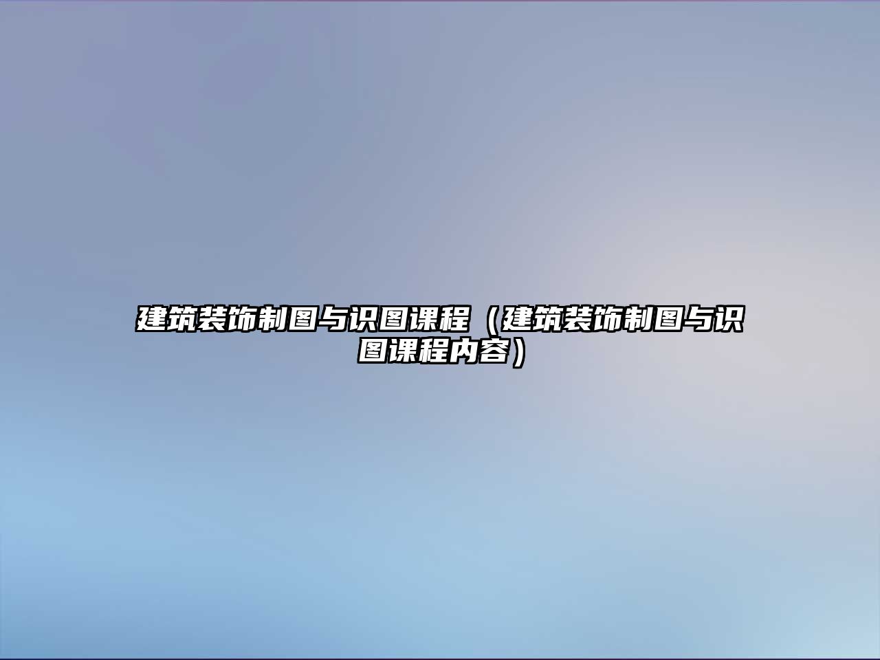 建筑裝飾制圖與識(shí)圖課程（建筑裝飾制圖與識(shí)圖課程內(nèi)容）