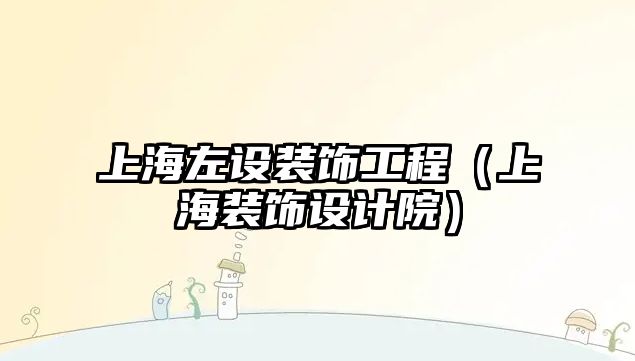 上海左設(shè)裝飾工程（上海裝飾設(shè)計院）