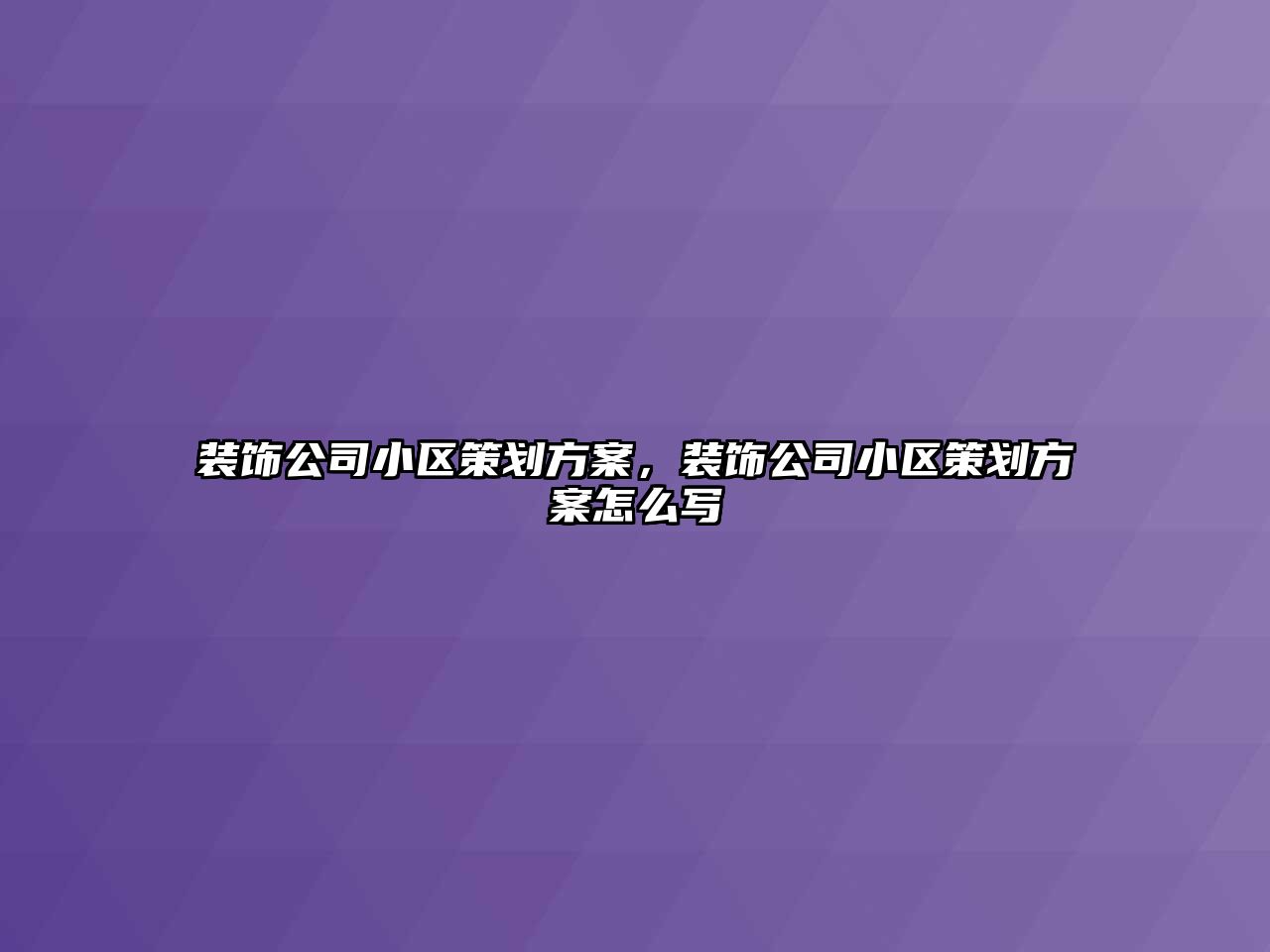 裝飾公司小區(qū)策劃方案，裝飾公司小區(qū)策劃方案怎么寫