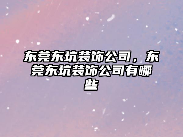 東莞東坑裝飾公司，東莞東坑裝飾公司有哪些