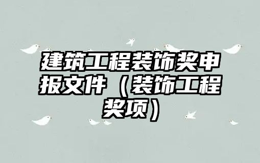 建筑工程裝飾獎(jiǎng)申報(bào)文件（裝飾工程獎(jiǎng)項(xiàng)）