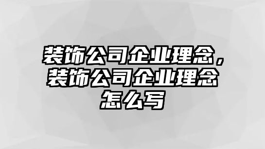 裝飾公司企業(yè)理念，裝飾公司企業(yè)理念怎么寫