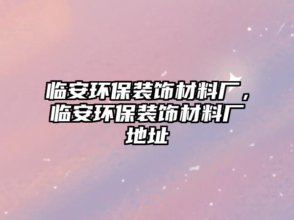 臨安環(huán)保裝飾材料廠，臨安環(huán)保裝飾材料廠地址