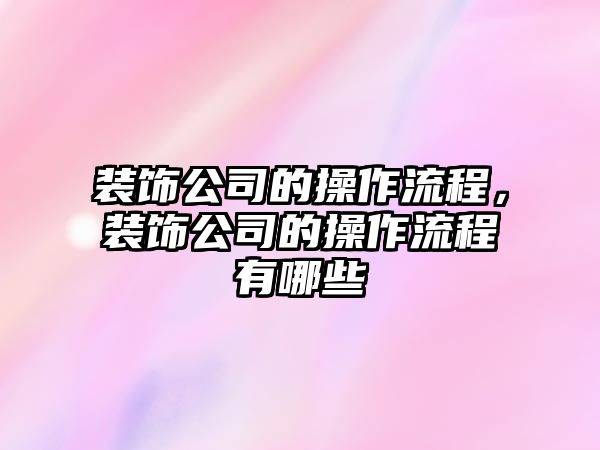 裝飾公司的操作流程，裝飾公司的操作流程有哪些