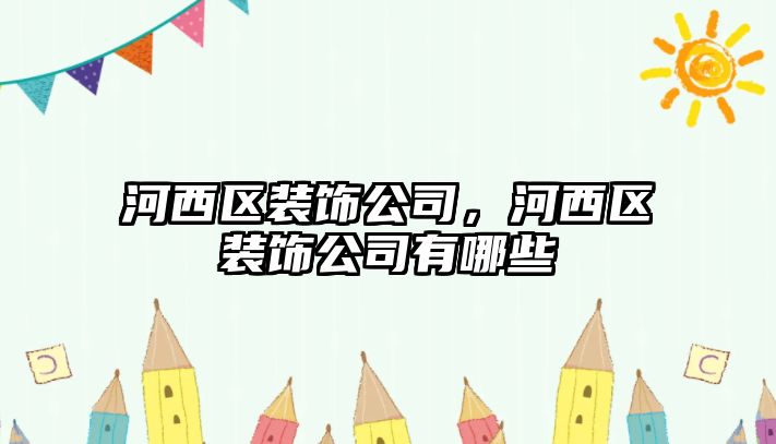 河西區(qū)裝飾公司，河西區(qū)裝飾公司有哪些