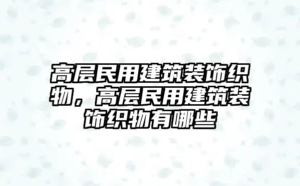 高層民用建筑裝飾織物，高層民用建筑裝飾織物有哪些
