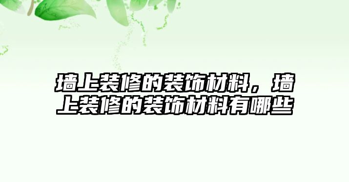 墻上裝修的裝飾材料，墻上裝修的裝飾材料有哪些