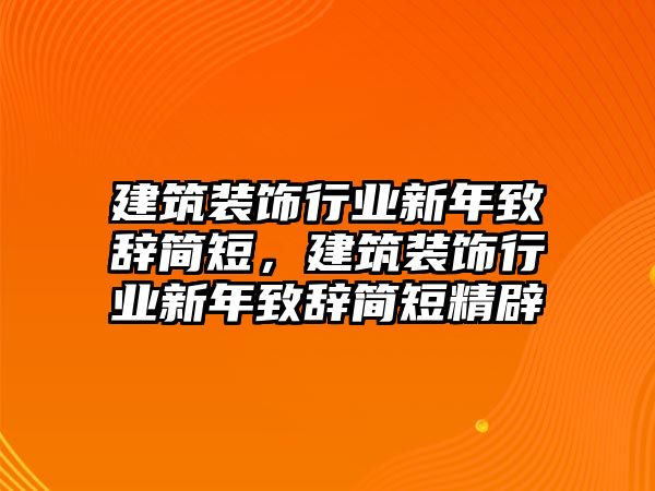 建筑裝飾行業(yè)新年致辭簡短，建筑裝飾行業(yè)新年致辭簡短精辟