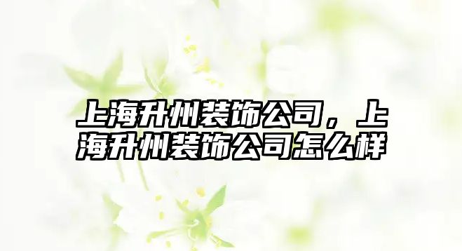 上海升州裝飾公司，上海升州裝飾公司怎么樣