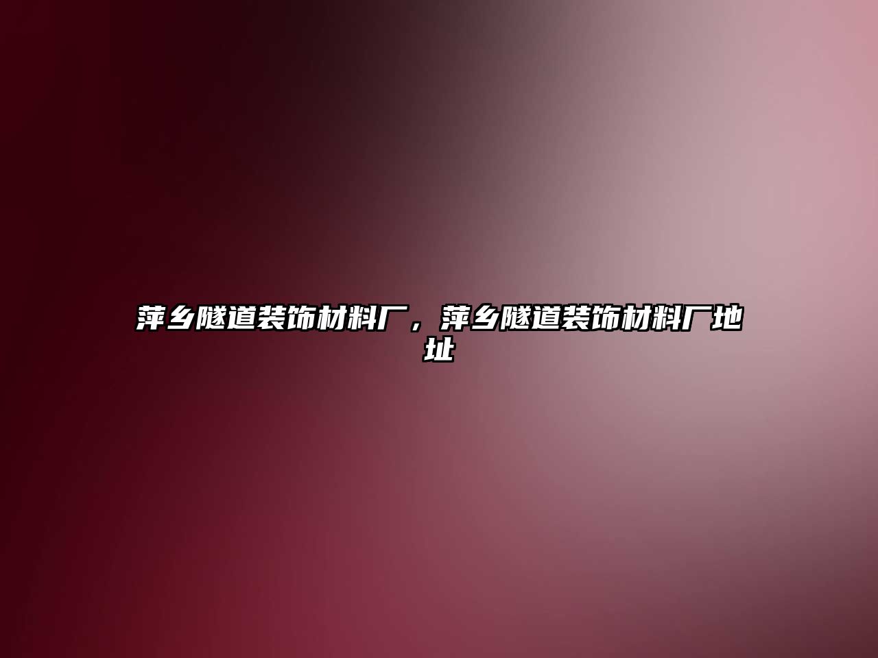 萍鄉(xiāng)隧道裝飾材料廠(chǎng)，萍鄉(xiāng)隧道裝飾材料廠(chǎng)地址